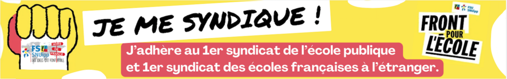 Bandeau JE ME SYNDIQUE !
J'adhère au 1er syndicat de l'école publique et 1er syndicat des écoles françaises à l'étranger.